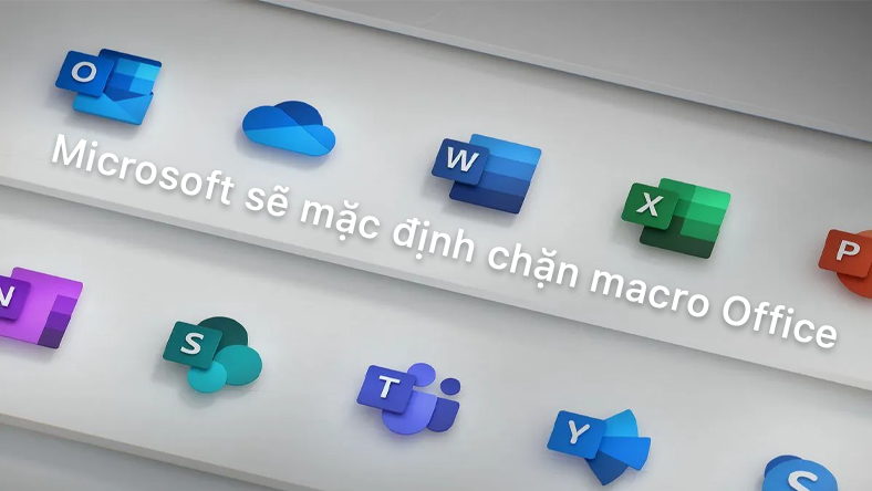 Microsoft sẽ mặc định chặn macro Office
