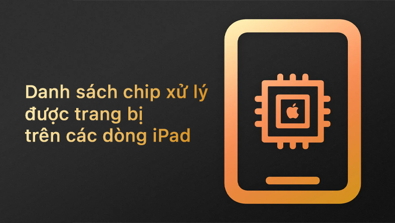 Danh sách chip xử lý được trang bị trên các dòng iPad