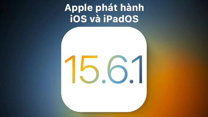 Apple phát hành iOS 15.6.1 và iPadOS 15.6.1 với các bản sửa lỗi