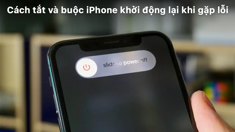 Cách tắt và buộc iPhone khởi động lại khi gặp lỗi