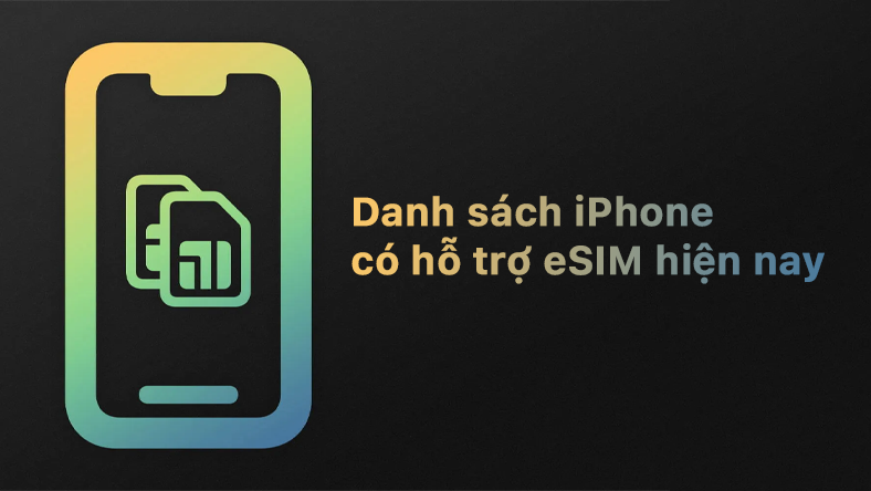 Danh sách iPhone có hỗ trợ eSIM hiện nay