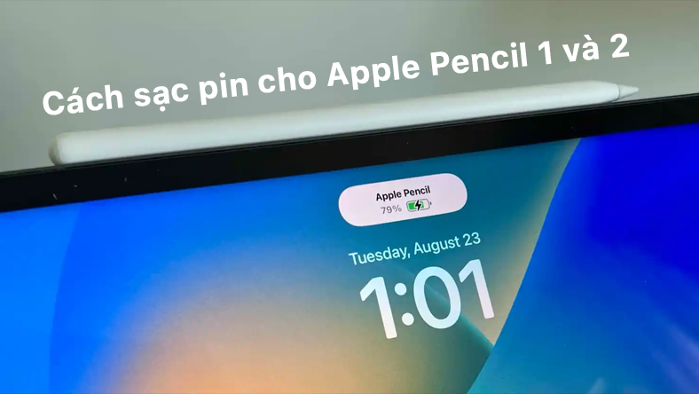 Cách sạc pin cho Apple Pencil 1 và 2