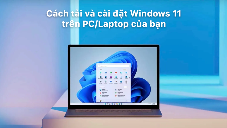 Cách tải và cài đặt Windows 11 trên PC/Laptop của bạn