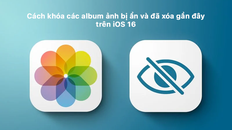 Cách khóa các album ảnh bị ẩn và đã xóa gần đây trên iOS 16