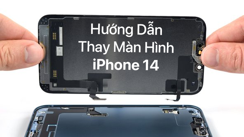 Hướng dẫn thay màn hình iPhone 14 tại nhà