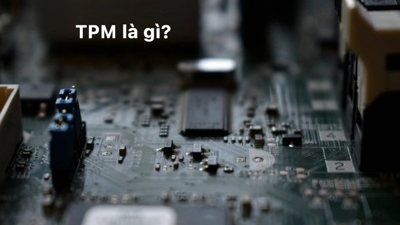 TPM là gì? Mọi thứ bạn cần biết để chạy Windows 11
