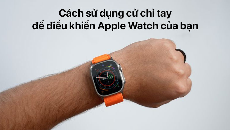 Cách sử dụng cử chỉ tay để điều khiển Apple Watch của bạn