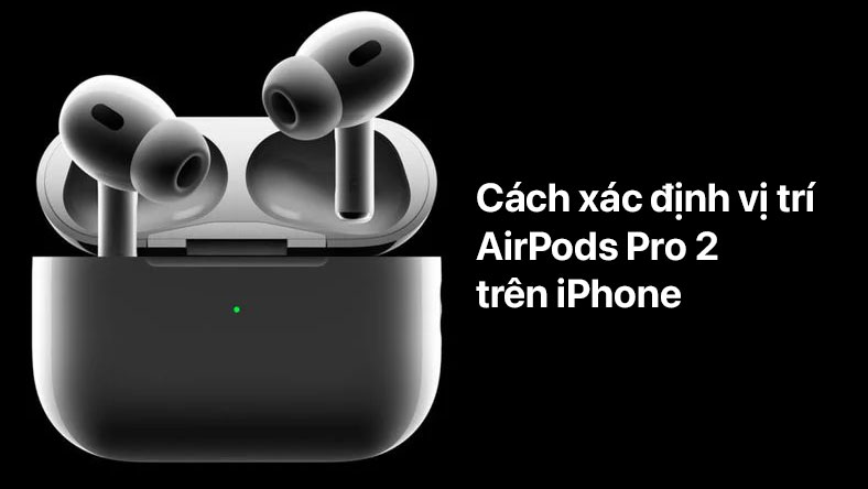 Cách sử dụng tìm kiếm chính xác để xác định vị trí AirPods Pro 2 với iPhone của bạn