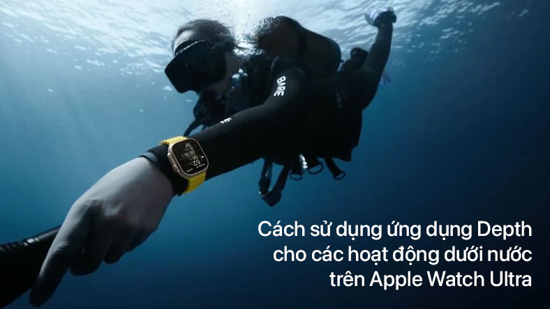Cách sử dụng ứng dụng Depth (Độ sâu) cho các hoạt động dưới nước trên Apple Watch Ultra