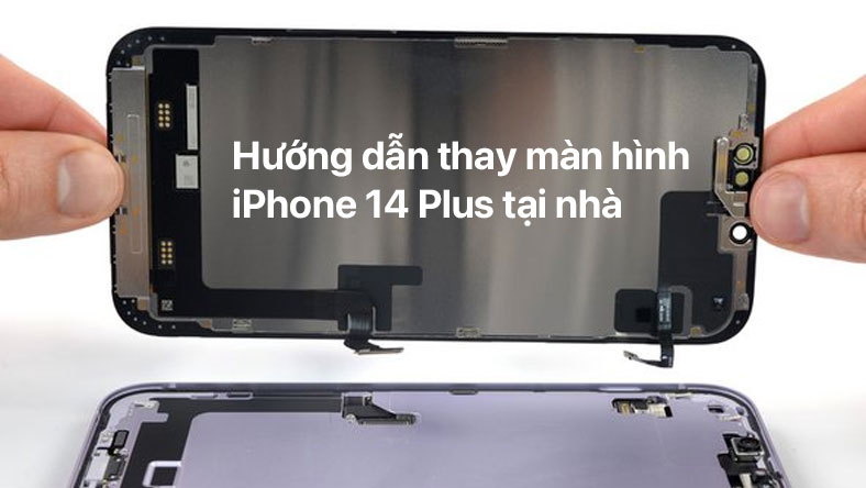Hướng dẫn thay màn hình iPhone 14 Plus tại nhà