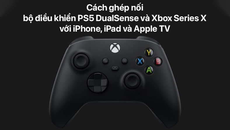 Cách ghép nối bộ điều khiển PS5 DualSense và Xbox Series X với iPhone, iPad và Apple TV