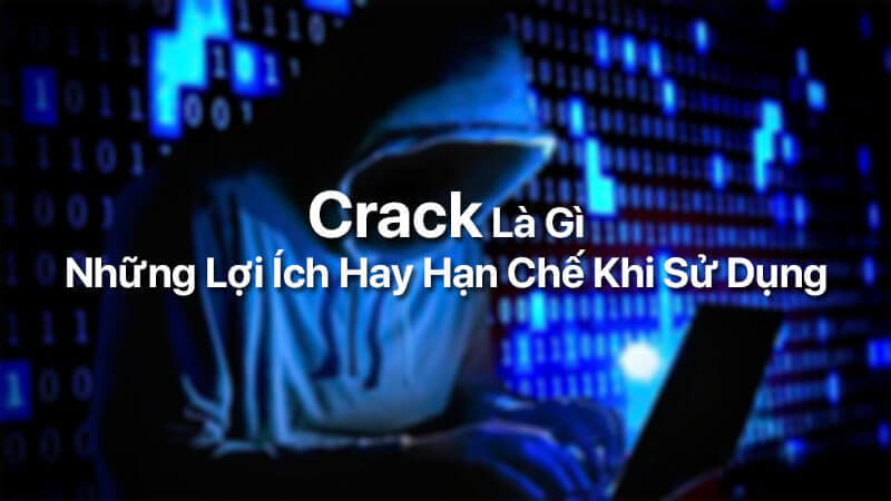 Crack là gì và những lợi ích hay hạn chế khi sử dụng