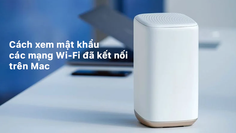 Cách xem mật khẩu các mạng Wi-Fi đã kết nối trên Mac