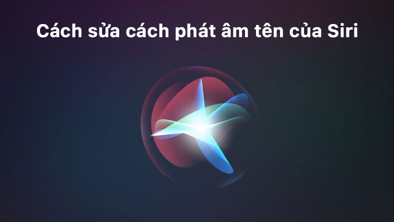 Cách sửa cách phát âm tên của Siri