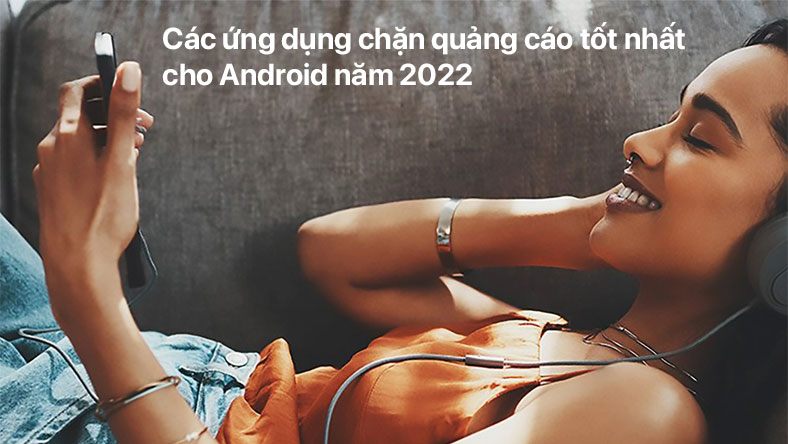 Các ứng dụng chặn quảng cáo tốt nhất cho Android năm 2022