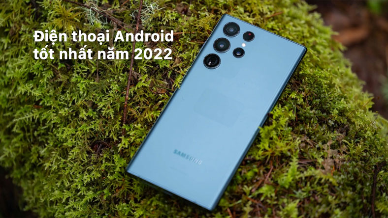 Điện thoại Android tốt nhất năm 2022: Samsung, Google, v.v.