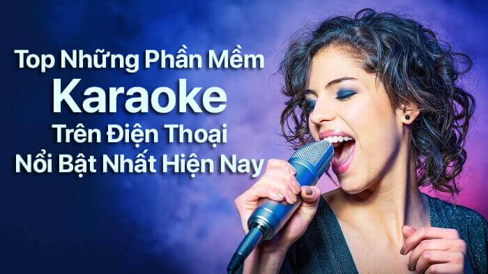 Top những phần mềm karaoke trên điện thoại nổi bật nhất hiện nay