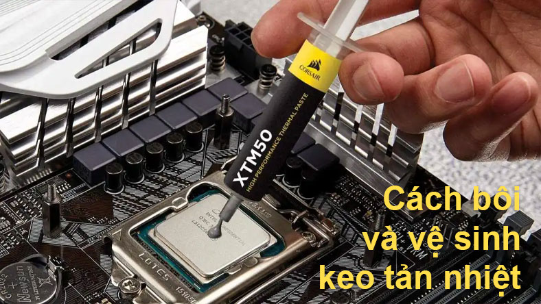Cách bôi và vệ sinh keo tản nhiệt