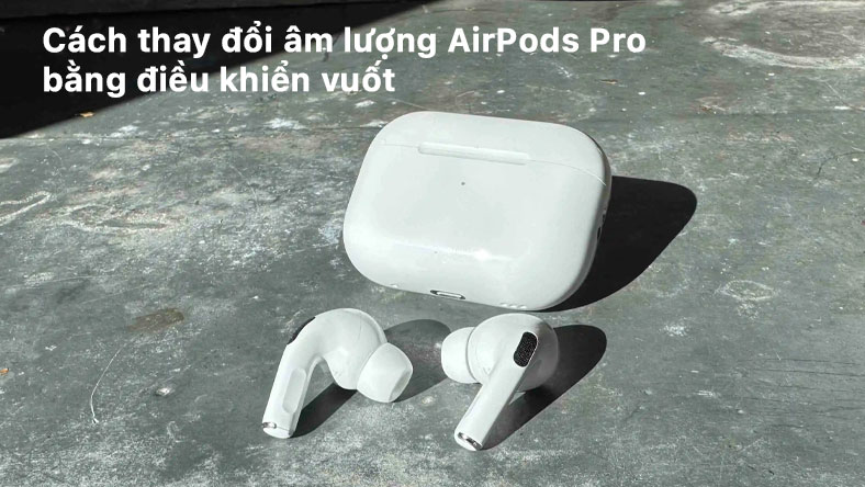 Cách thay đổi âm lượng AirPods Pro bằng điều khiển vuốt: Mẹo về vị trí đặt ngón tay