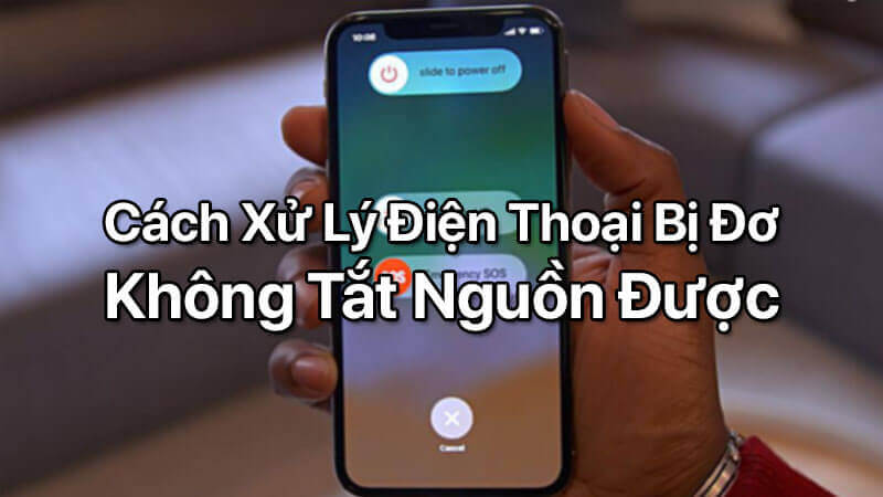Cách xử lý điện thoại bị đơ không tắt nguồn được