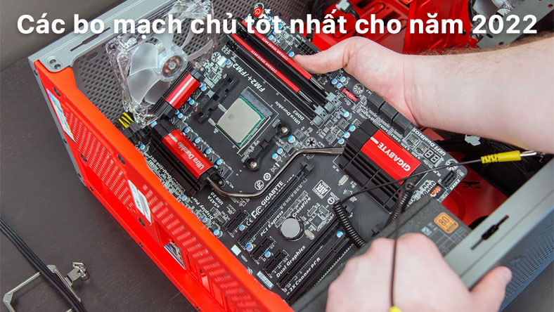 Các bo mạch chủ tốt nhất năm 2022