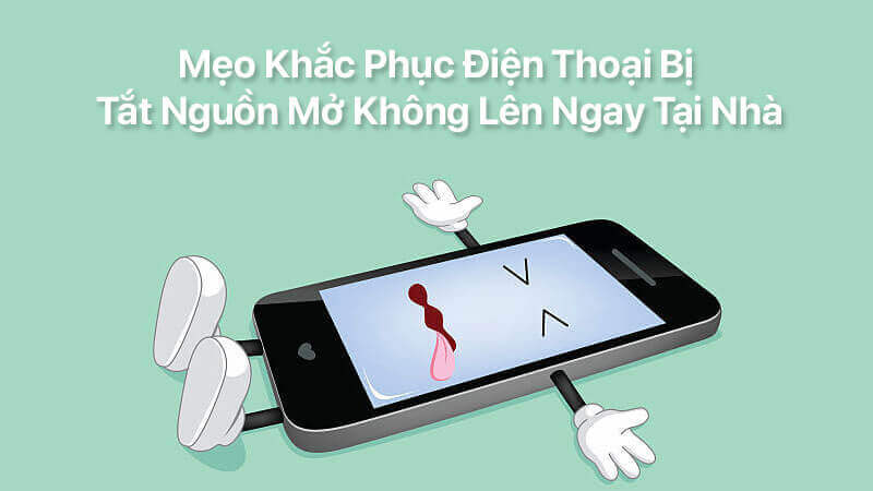 Mẹo khắc phục điện thoại bị tắt nguồn mở không lên ngay tại nhà