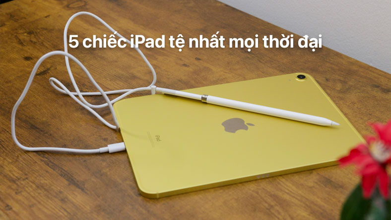 5 chiếc iPad tệ nhất mọi thời đại