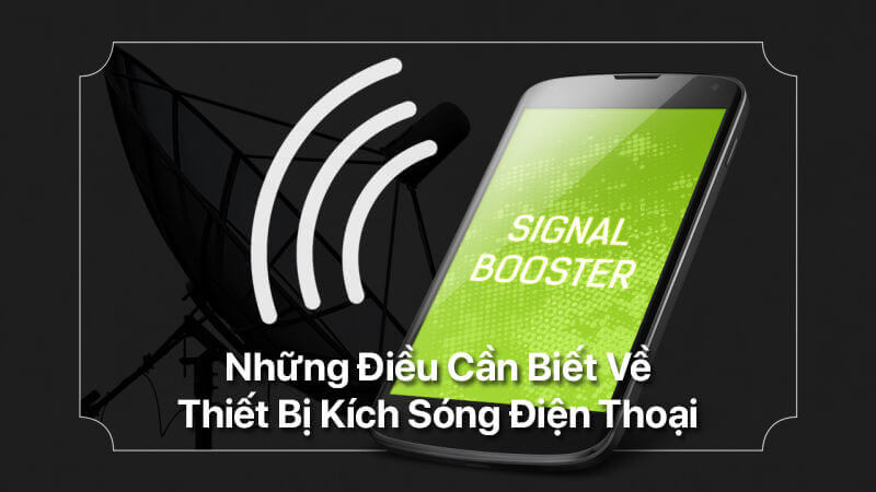 Những điều cần biết về thiết bị kích sóng điện thoại