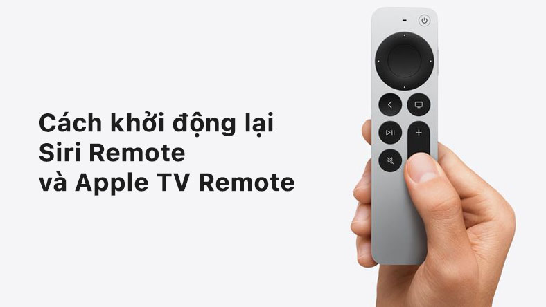 <span id='cach-khoi-dong-lai-siri-remote-va-apple-tv-remote'></span>Cách khởi động lại Siri Remote và Apple TV Remote