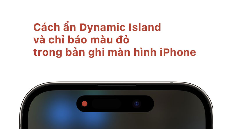 Cách ẩn Dynamic Island và chỉ báo màu đỏ trong bản ghi màn hình iPhone