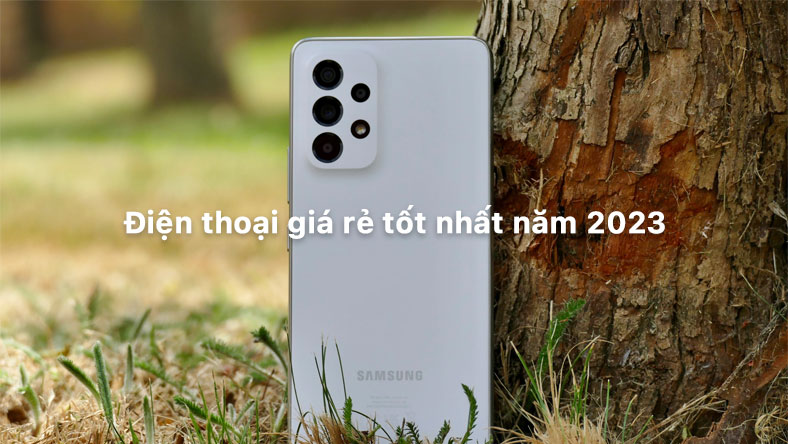 Điện thoại giá rẻ tốt nhất năm 2023: 5 điện thoại dành cho túi tiền eo hẹp