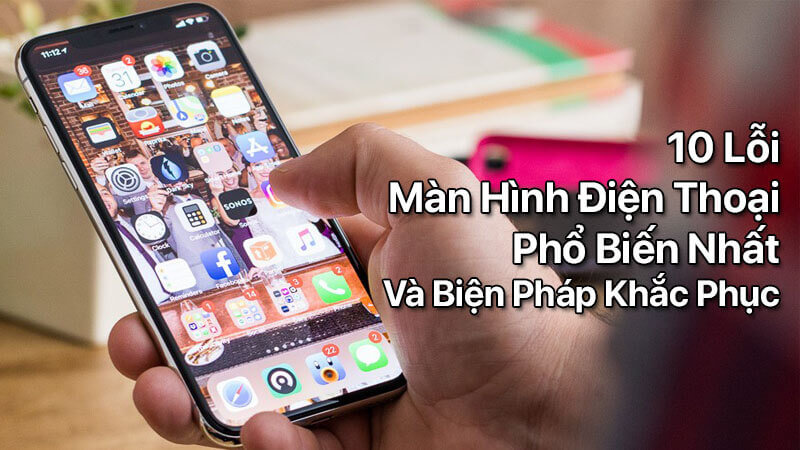 10 lỗi màn hình điện thoại phổ biến nhất và biện pháp khắc phục
