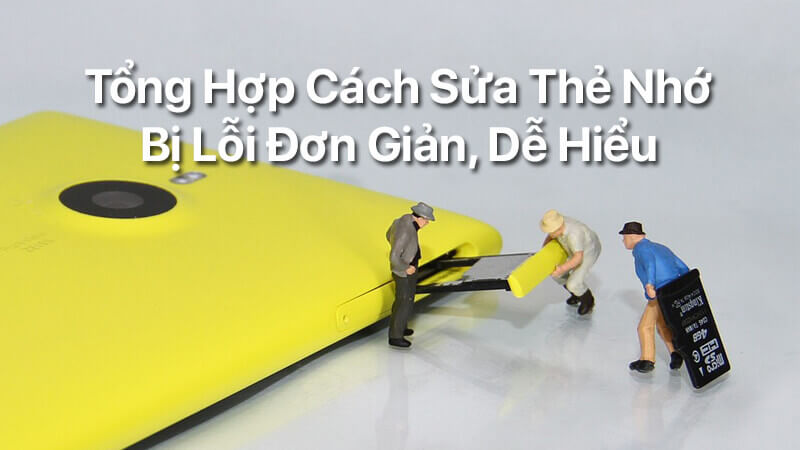 Tổng hợp cách sửa thẻ nhớ bị lỗi đơn giản, dễ hiểu
