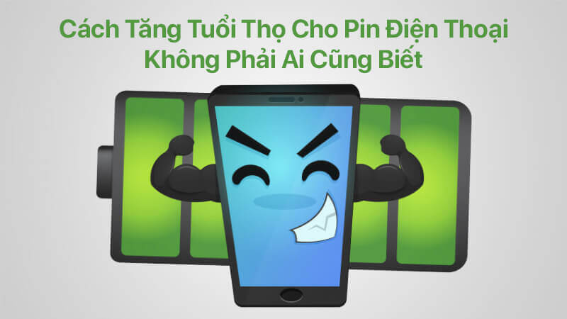 Cách tăng tuổi thọ cho pin điện thoại không phải ai cũng biết
