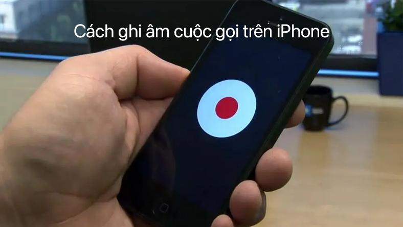 Cách ghi âm cuộc gọi trên iPhone nhanh chóng, dễ dàng