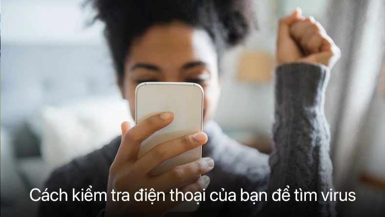 Cách kiểm tra điện thoại của bạn để tìm virus