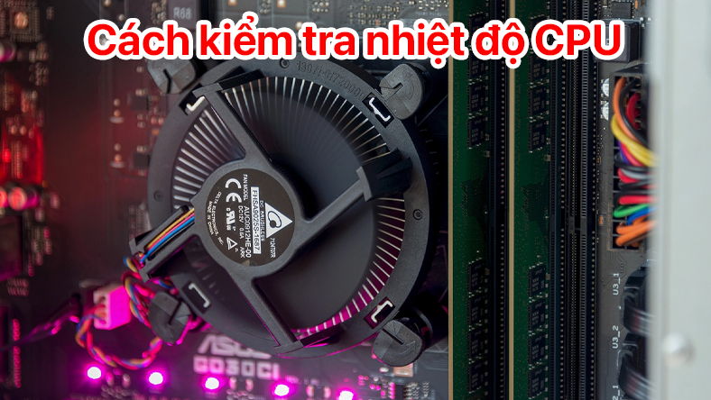 Cách kiểm tra nhiệt độ CPU máy tính của bạn