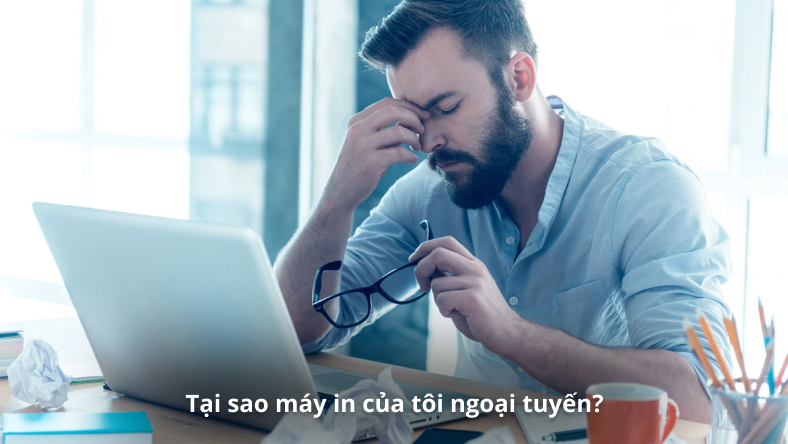 Tại sao máy in của tôi ngoại tuyến? Làm thế nào để giải quyết các vấn đề máy in phổ biến nhất
