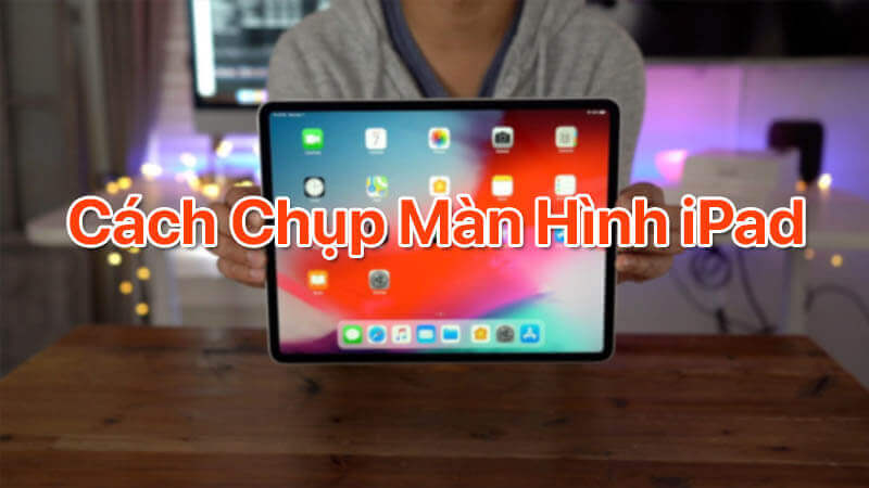 Hướng dẫn cách chụp màn hình iPad đơn giản nhất