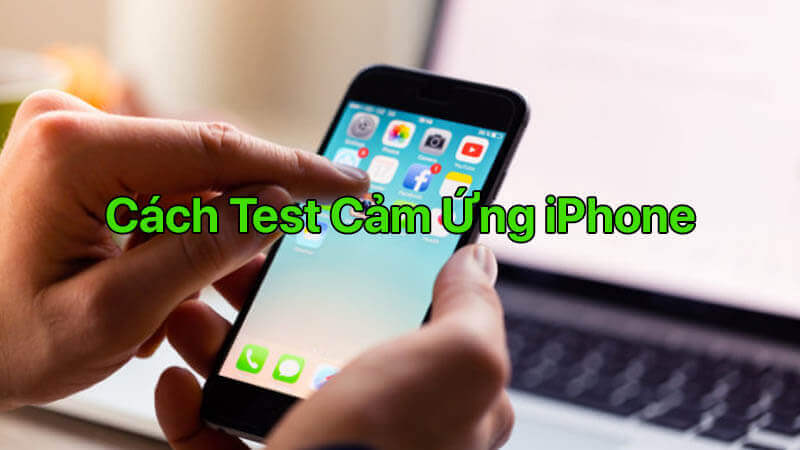 Đừng bỏ lỡ những cách test cảm ứng iPhone đơn giản như sau