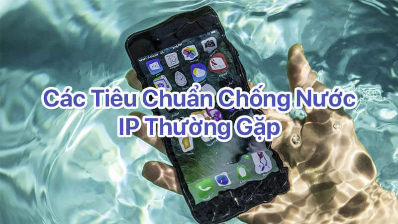 Tổng hợp các tiêu chuẩn chống nước IP thường gặp