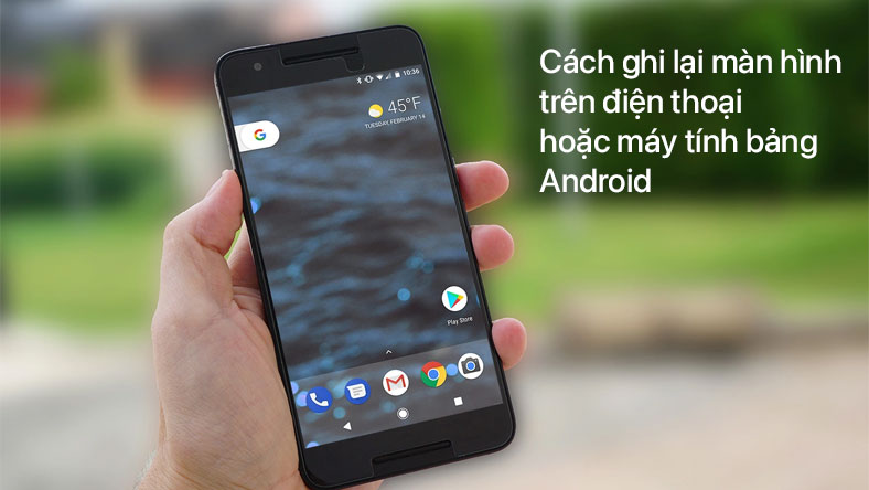 Cách ghi lại màn hình trên điện thoại hoặc máy tính bảng Android của bạn