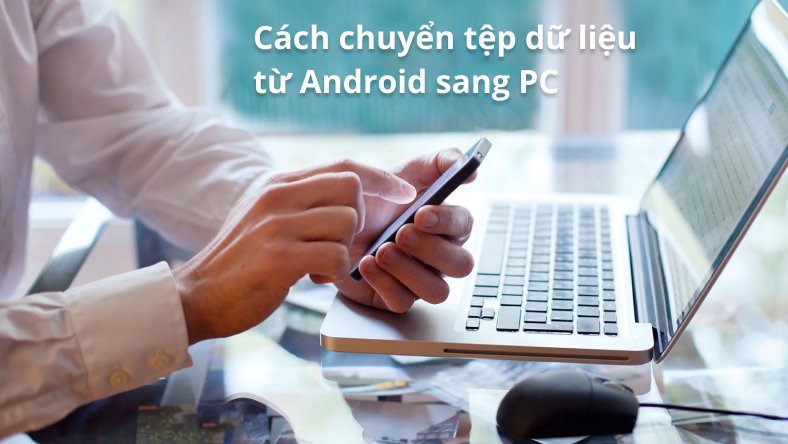 Cách chuyển tệp dữ liệu từ Android sang PC của bạn
