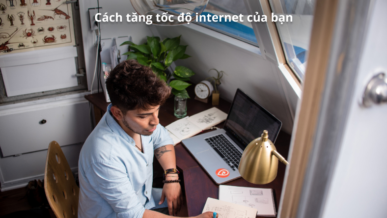Cách tăng tốc độ internet của bạn