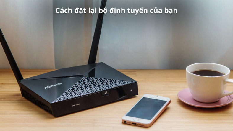 Cách đặt lại bộ định tuyến của bạn