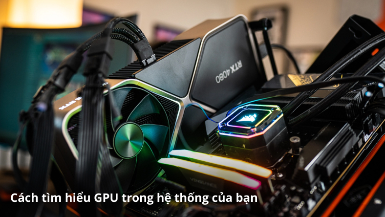 Tôi có card đồ hoạ nào? Cách tìm hiểu GPU trong hệ thống của bạn
