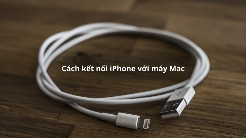 Cách kết nối iPhone với máy Mac có hoặc không có cáp
