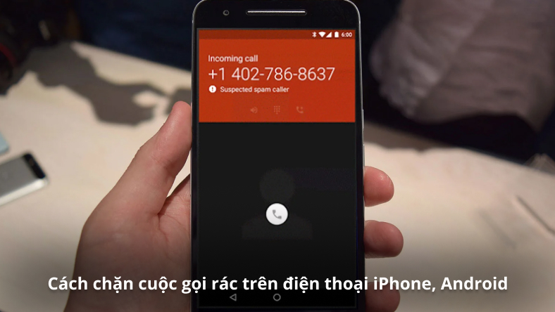 Cách chặn cuộc gọi rác trên điện thoại iPhone, Android