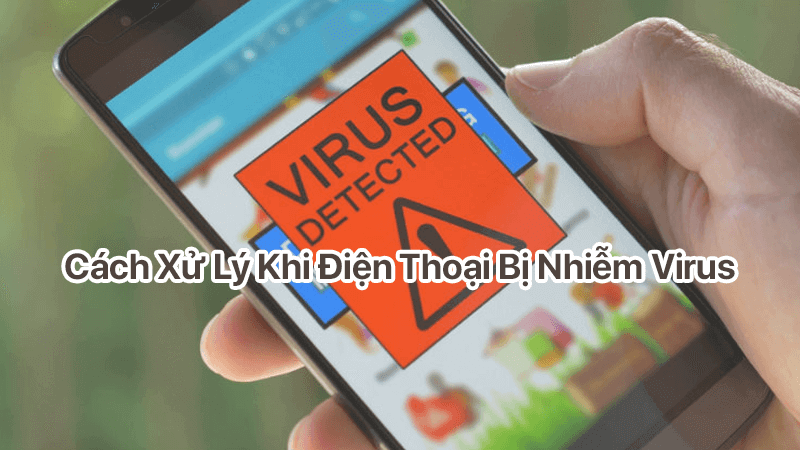 Dấu hiệu và cách xử lý điện thoại của bạn khi bị nhiễm Virus