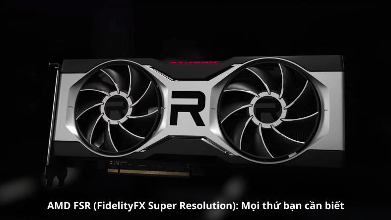 AMD FSR (FidelityFX Super Resolution): Mọi thứ bạn cần biết
